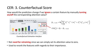 CER: 3. Counterfactual Score
How would the prediction change if we ignore a certain feature by manually turning
on/off the...