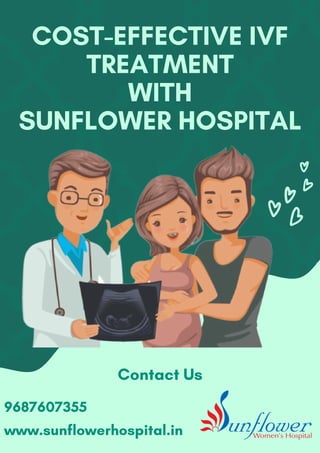 COST-EFFECTIVE IVF
TREATMENT
WITH
SUNFLOWER HOSPITAL
9687607355
Contact Us
www.sunflowerhospital.in
 