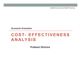 COST- EFFECTI VENESS
ANALYSI S
Prabesh Ghimire
Economic Evaluation
Health Economic and Health Financing
 