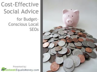 Cost-Effective
Social Advice
for BudgetConscious Local
SEOs

Presented by:

 
