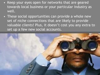 • Keep your eyes open for networks that are geared
towards local business or your particular industry as
well.
• These soc...