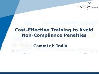 Cost-Effective Training to Avoid
Non-Compliance Penalties
CommLab India
 