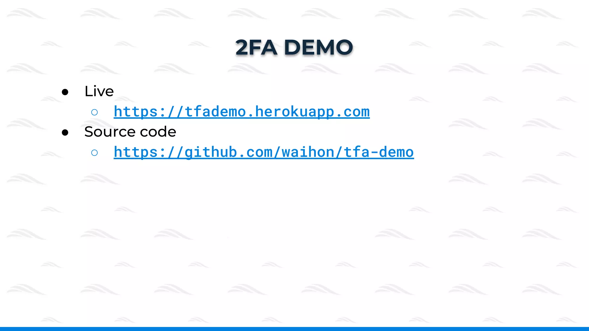● Live
○ https://tfademo.herokuapp.com
● Source code
○ https://github.com/waihon/tfa-demo
2FA DEMO
 