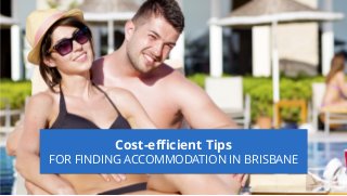 Cost-efficient Tips
FOR FINDING ACCOMMODATION IN BRISBANE
 