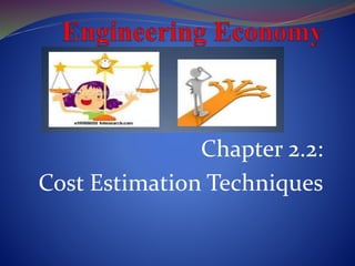 Chapter 2.2:
Cost Estimation Techniques
 