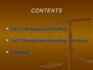 CONTENTS Cost & Management Accounting Cost & Management Accounting Techniques Conclusion 