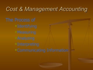 Cost & Management Accounting The Process of  Identifying Measuring Analyzing Interpreting Communicating Information 