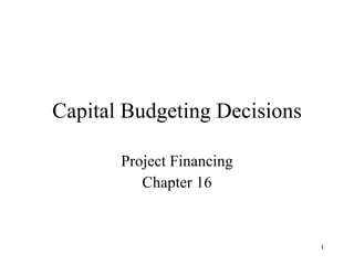 Capital Budgeting Decisions Project Financing Chapter 16 