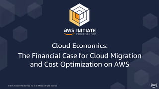 © 2019, Amazon Web Services, Inc. or its Affiliates. All rights reserved.
Cloud Economics:
The Financial Case for Cloud Migration
and Cost Optimization on AWS
 