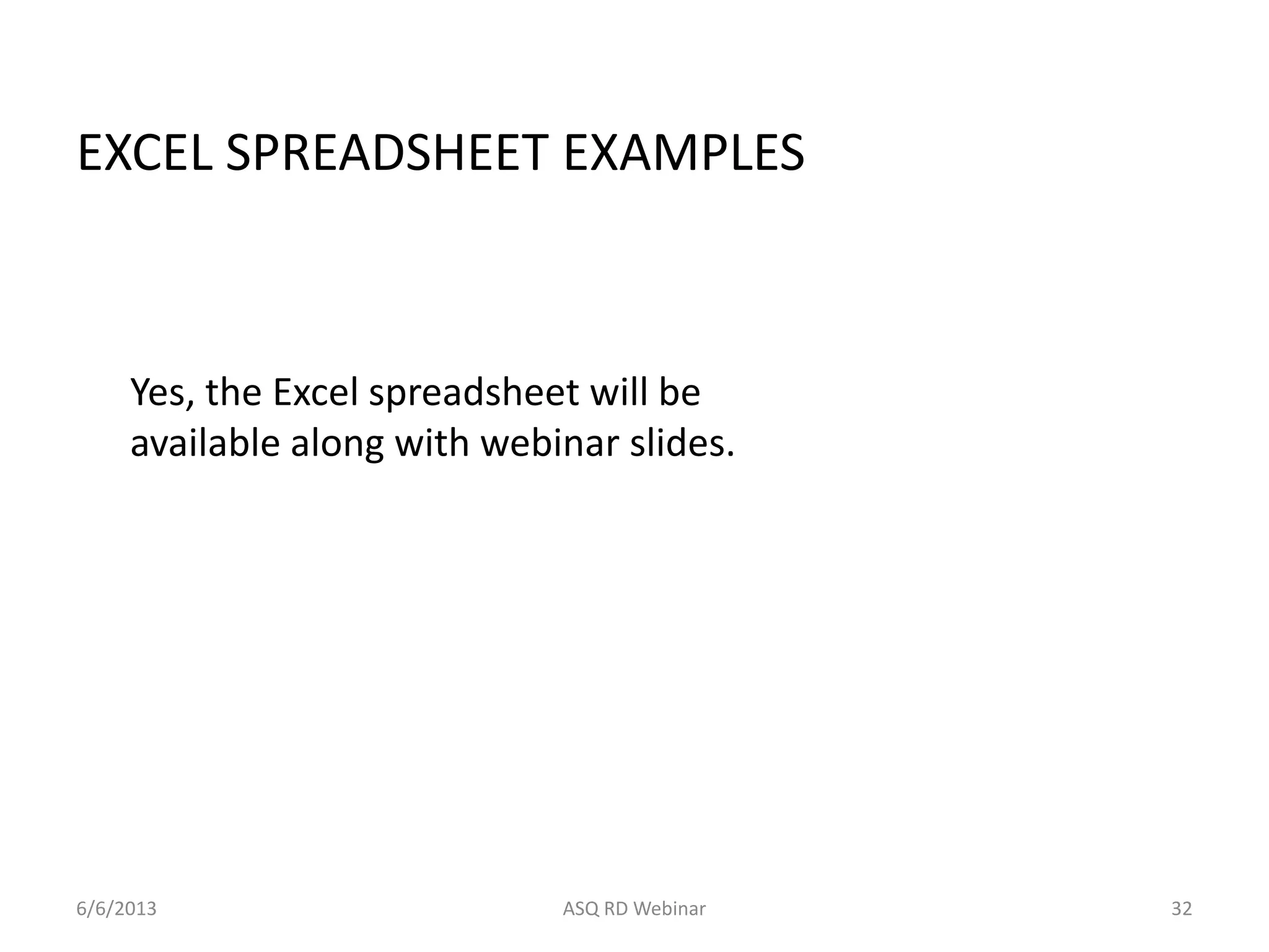 EXCEL SPREADSHEET EXAMPLES
6/6/2013 ASQ RD Webinar 32
Yes, the Excel spreadsheet will be
available along with webinar slides.
 
