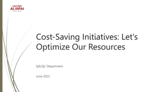 Cost-Saving Initiatives: Let's
Optimize Our Resources
QA/QC Department
June 2023
 