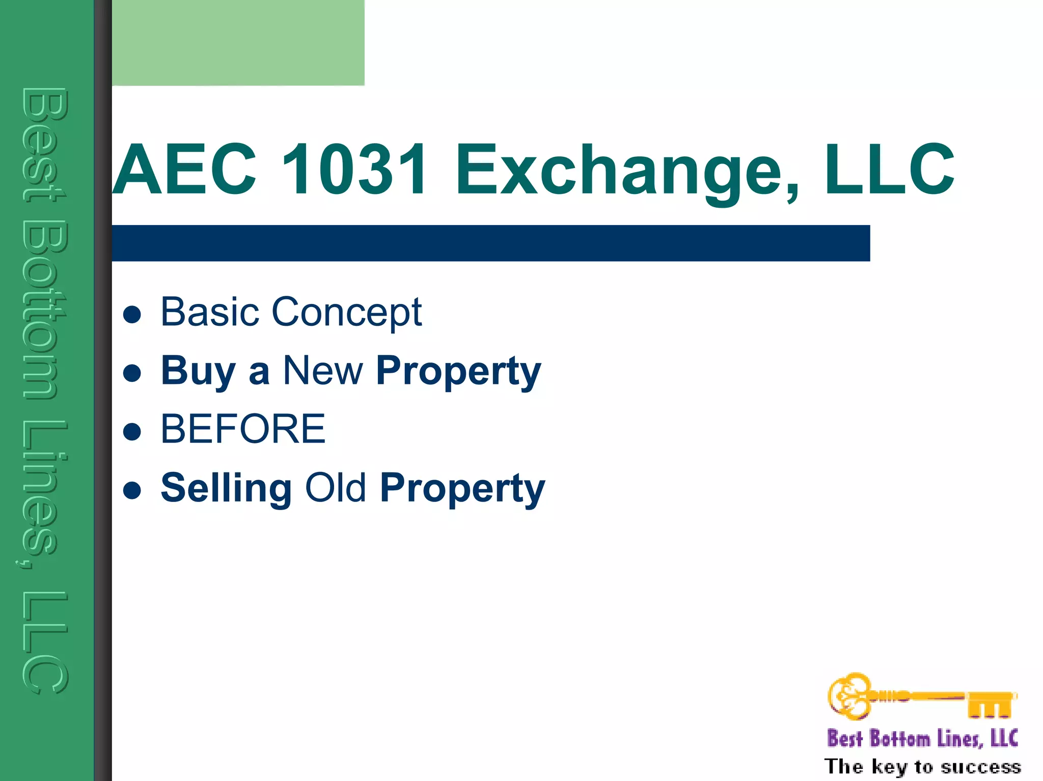 BestBottomLines,LLCBestBottomLines,LLCBestBottomLines,LLC
Basic Concept
Buy a New Property
BEFORE
Selling Old Property
AEC 1031 Exchange, LLC
 