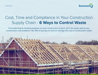 Cost, Time and Compliance in Your Construction
Supply Chain - 6 Ways to Control Waste
From planning to tracking progress on your construction project, don’t let waste add to your
construction cost problems. We offer 6 top tips on how to manage the cost of construction waste
reconomy.com
 