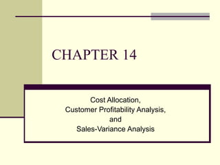 CHAPTER 14
Cost Allocation,
Customer Profitability Analysis,
and
Sales-Variance Analysis
 