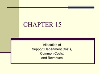 CHAPTER 15
Allocation of
Support Department Costs,
Common Costs,
and Revenues
 