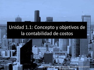 Unidad 1.1: Concepto y objetivos de
     la contabilidad de costos




               Profesora: Lorena Larios Hernández. Universidad Americana
                                    (Nicaragua), 2012
 