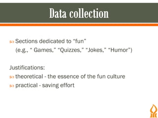  Sections  dedicated to “fun”
  (e.g., “ Games,” “Quizzes,” “Jokes,” “Humor”)

Justifications:
 theoretical - the essenc...