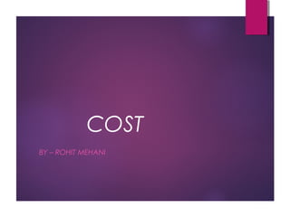 COST
BY – ROHIT MEHANI
 