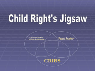 Child Right's Jigsaw Chosen Children Village Foundation Papaya Academy CRIBS 
