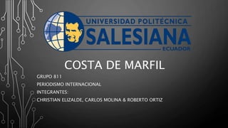 COSTA DE MARFIL
GRUPO 811
PERIODISMO INTERNACIONAL
INTEGRANTES:
CHRISTIAN ELIZALDE, CARLOS MOLINA & ROBERTO ORTIZ
 