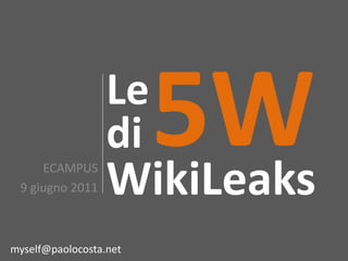 Le
                  di
     ECAMPUS
 9 giugno 2011    WikiLeaks
myself@paolocosta.net
 