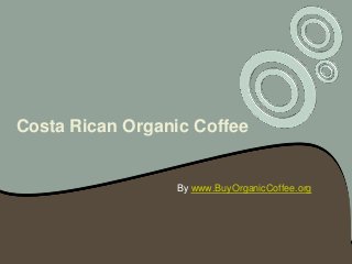 Costa Rican Organic Coffee


                 By www.BuyOrganicCoffee.org
 