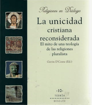 La unicidad
cristiana
reconsiderada
El mito de una teología
de las religiones
pluralista
Gavin D'Costa (Ed.)
-10-
T E O R I A
D E S C L E E
 