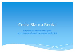 Costa Blanca Rental
http://www.whlvillas.com/quick-
search/country/spain/costablancasouth.html
 