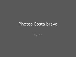 Photos Costa brava by Ion 