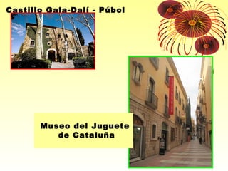 Castillo Gala-Dalí - Púbol

Museo del Juguete
de Cataluña

 