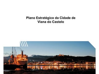Plano Estratégico da Cidade de
Viana do Castelo

 