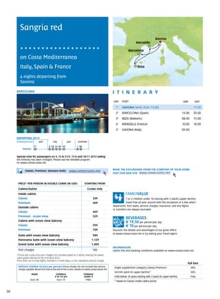 Sangria red
                                                                                                                                         Savona
                                                                                                                       Marseille

                                                                                                                Barcelona

        on Costa Mediterranea
        Italy, Spain & France                                                                                           Ibiza


        4 nights departing from
        Savona

     BARCELONA                                                                                    itine r a r y
                                                                                                  DAY	 PORT                                                      ARR        DEP

                                                                                                    1°    SAVONA (emb. from 13.00)                                         17.00
                                                                                                    2°    BARCELONA (Spain)                                      14.00     20.00
                                                                                                    3°    IBIZA (Balearic)                                       08.00     15.00
                                                                                                    4°    MARSEILLE (France)                                     10.00     18.00
                                                                                                    5°    SAVONA (Italy)                                         09.00

     DEPARTING 2013
     Embarkation port 	      april	       may	          june	november

                      21             3	 12	24	31 17               1	 10
           Savona


     Special note for passengers on 3, 12 & 31/5, 17/6 and 10/11 2013 sailing:
     the itinerary has been changed. Please see the detailed program
     on www.costacruises.net

                                                                                                  BOOK THE EXCURSIONS FROM THE COMFORT OF YOUR HOME.
             Classic, Premium, Samsara Suite:             www.costacruises.net
                                                                                                  VISIT OUR WEB SITE www.costacruises.net



      PRICE* PER PERSON IN DOUBLE CABIN (IN USD)                          starting from

      Cabins/Suites                                                          Cruise only
      Inside cabins
      Classic                                                                      359                        1 or 2 children under 18 sharing with 2 adults (upper berths)
      Premium                                                                      409                        travel free all year around with the exception of a few select
                                                                                                  departures. Port taxes, service charges, insurance, and any flights
      Outside cabins
                                                                                                  or transfers are always excluded.
      Classic                                                                      449
      Premium - ocean view                                                         529
      Cabins with ocean view balcony
                                                                                                             € 19,50 per person/per day
      Classic                                                                      599                       € 10 per person/per day
      Premium                                                                      709            Discover the details and advantages of our great offers
                                                                                                  at www.costacruises.net or by asking your Travel Agent.
      Suite with ocean view balcony                                                989
      Panorama Suite with ocean view balcony                                     1.129
      Grand Suite with ocean view balcony                                        1.409
                                                                                                  INFORMATION
      Port charges                                                                100             Useful info and booking conditions available on www.costacruises.net
     *Prices are cruise only, port charges not included based on 2 adults sharing the lowest
     cabin grade referred to the 21st April 2013.
     Price does not include flights, transfers or hotel stays, or the mandatory service charge.
                                                                                                                                                                     full fare
      SERVICE CHARGE (in Euro per person) Prices shown do not include the service                  single supplement category Classic/Premium                            30%
      charge, payable aboard the ship at the end of the cruise. Details on www.costacruises.net
                                                                                                   3rd/4th adult (in upper berths)*                                      50%
                    Adult                   Children                      Children
                                           4 to 14 yrs                    under 4                  child below 18 years sharing with 2 adult (in upper berths)           Free
                   Euro 28                   Euro 14                       FREE
                                                                                                   * based on Classic inside cabins prices.



50
 