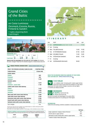 Grand Cities
        of the Baltic                                                                                              Stockholm
                                                                                                                                        Helsinki
                                                                                                                                                        St Petersburg
                                                                                                                                               Tallinn

                                                                                                         Copenhagen
        on Costa Luminosa
        Denmark, Estonia, Russia,
        Finland & Sweden
        7 nights departing from
        Copenhagen

     TallinN                                                                                      itine r a r y
                                                                                                  DAY	       PORT                                                ARR        DEP

                                                                                                  1° Sat     COPENHAGEN (emb. from 13.30)                                  19.00
                                                                                                  2° Sun     Cruising
                                                                                                  3° Mon TALLINN (Estonia)                                       14.00     19.00
                                                                                                  4° Tue     ST PETERSBURG (Russia)                              07.00     24.00
     DEPARTING 2013                                                                               5° Wed HELSINKI (Finland)                                      12.00     18.00
     Embarkation port 	      may	 june	 july	august

                      18             8	 29          20            	10
                                                                                                  6° Thu     STOCKHOLM (Sweden)                                  08.00     17.00
     Copenhagen
                                                                                                  7° Fri     Cruising
     Special note for passengers on 29/6 and 20/7 2013 sailing: the itinerary
     has been changed. Please see the detailed program on www.costacruises.net                    8° Sat     COPENHAGEN (Denmark)                                08.00


             Classic, Premium, Samsara Suite:              www.costacruises.net

      PRICE* PER PERSON IN DOUBLE CABIN (IN USD)                          starting from

      Cabins/Suites                                                          Cruise only
      Inside cabins
      Classic                                                                      849            BOOK THE EXCURSIONS FROM THE COMFORT OF YOUR HOME.
                                                                                                  VISIT OUR WEB SITE www.costacruises.net
      Premium                                                                      909
      Samsara                                                                    1.539
      Outside cabins
      Classic                                                                    1.019                        1 or 2 children under 18 sharing with 2 adults (upper berths)
      Premium - ocean view                                                       1.189                        travel free all year around with the exception of a few select
                                                                                                  departures. Port taxes, service charges, insurance, and any flights
      Cabins with ocean view balcony
                                                                                                  or transfers are always excluded.
      Classic                                                                    1.439
      Premium                                                                    1.609
      Samsara                                                                    2.239
                                                                                                             € 19,50 per person/per day
      Mini Suite with ocean view balcony                                         1.889                       € 10 per person/per day
      Suite with ocean view balcony                                              2.309            Discover the details and advantages of our great offers
                                                                                                  at www.costacruises.net or by asking your Travel Agent.
      Panorama Suite with ocean view balcony                                     2.589
      Grand Suite with ocean view balcony                                        3.049
      Samsara Suite with ocean view balcony                                      2.939
                                                                                                  INFORMATION
      Port charges                                                                150             Useful info and booking conditions available on www.costacruises.net
     *Prices are cruise only, port charges not included based on 2 adults sharing the lowest	
     cabin grade referred to the 18th May 2013.	
     Price does not include flights, transfers or hotel stays, or the mandatory service charge.
                                                                                                                                                                    full fare
      SERVICE CHARGE (in Euro per person) Prices shown do not include the service                  single supplement category Classic/Premium                            30%
      charge, payable aboard the ship at the end of the cruise. Details on www.costacruises.net
                                                                                                   3rd/4th adult (in upper berths)*                                      50%
                    Adult                     Children                   Children
                                             4 to 14 yrs                 under 4                   child below 18 years sharing with 2 adult (in upper berths)           Free
                   Euro 49                    Euro 24,5                   FREE
                                                                                                   * based on Classic inside cabins prices.



56
 