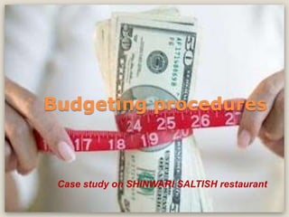 Budgeting procedures
Case study on SHINWARI SALTISH restaurant
 