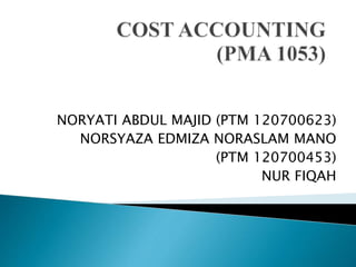 NORYATI ABDUL MAJID (PTM 120700623)
NORSYAZA EDMIZA NORASLAM MANO
(PTM 120700453)
NUR FIQAH
 