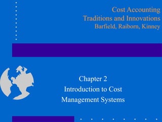 Chapter 2
Introduction to Cost
Management Systems
Cost Accounting
Traditions and Innovations
Barfield, Raiborn, Kinney
 