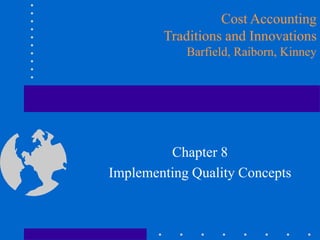 Chapter 8
Implementing Quality Concepts
Cost Accounting
Traditions and Innovations
Barfield, Raiborn, Kinney
 