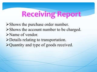 Shows the purchase order number.
Shows the account number to be charged.
Name of vendor.
Details relating to transportation.
Quantity and type of goods received.
 
