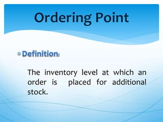 The inventory level at which an
order is placed for additional
stock.
 