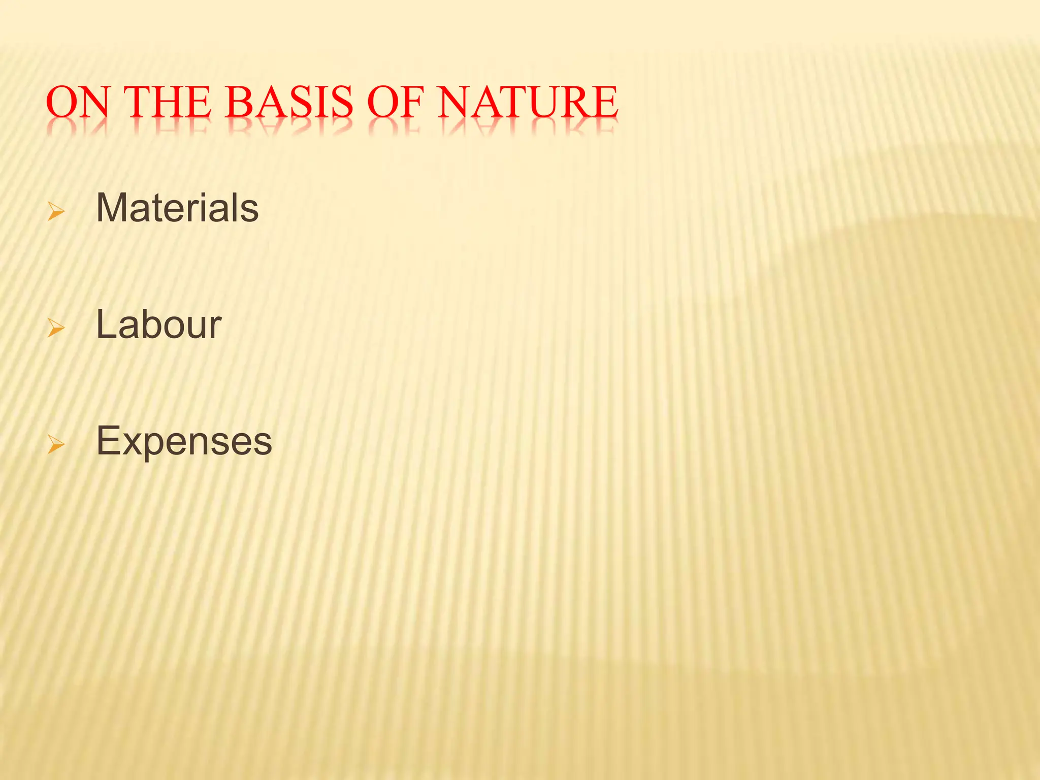 ON THE BASIS OF NATURE
 Materials
 Labour
 Expenses
 