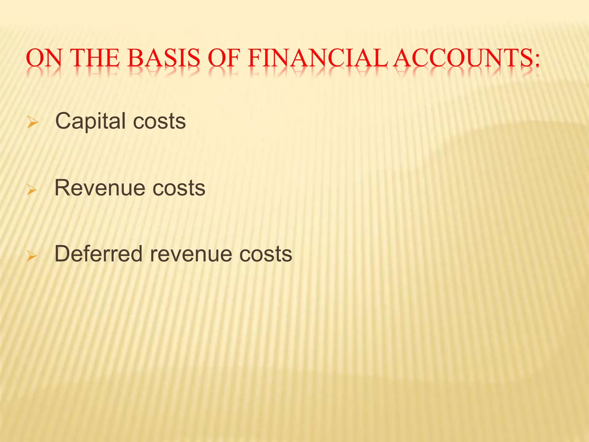 ON THE BASIS OF FINANCIALACCOUNTS:
 Capital costs
 Revenue costs
 Deferred revenue costs
 