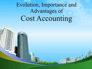 Evolution, Importance and Advantages of Cost Accounting 