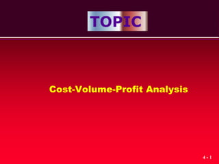 TOPIC



Cost-Volume-Profit Analysis




                              4-1
 