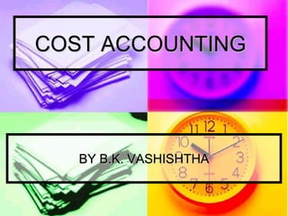 COST ACCOUNTING




   BY B.K. VASHISHTHA
 