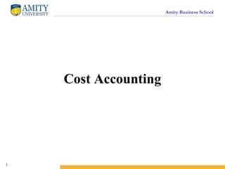 Amity Business School
Cost Accounting
1
 