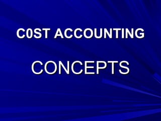 C0ST ACCOUNTINGC0ST ACCOUNTING
CONCEPTSCONCEPTS
 