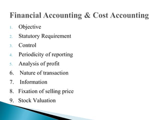 1. Objective
2. Statutory Requirement
3. Control
4. Periodicity of reporting
5. Analysis of profit
6. Nature of transaction
7. Information
8. Fixation of selling price
9. Stock Valuation
 