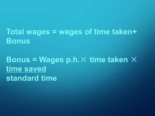 Total wages = wages of time taken+
Bonus
Bonus = Wages p.h.× time taken ×
time saved
standard time
 