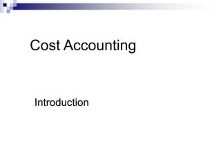 Cost accounting
Cost Accounting
Introduction
 