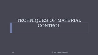 TECHNIQUES OF MATERIAL
CONTROL
Mr. John Pradeep K, KJSOM
10
 